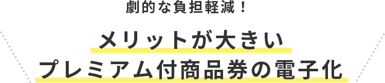 劇的な負担軽減！メリットが大きいプレミアム付商品の電子化